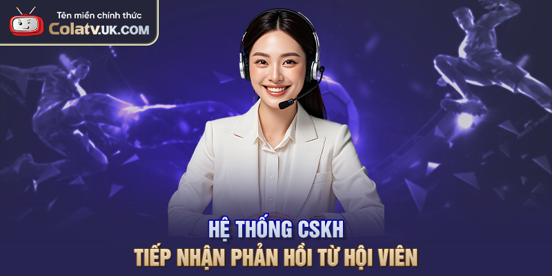 Hệ thống CSKH tiếp nhận phản hồi từ hội viên