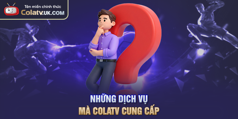 Những dịch vụ mà COLATV cung cấp