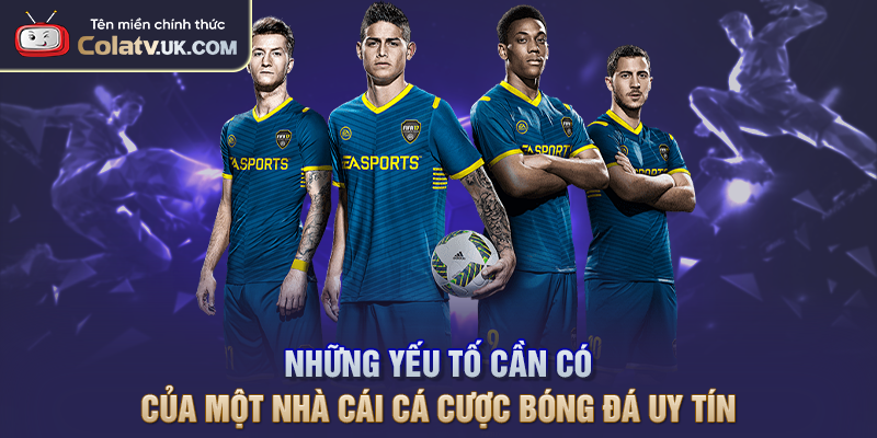  Những yếu tố cần có của một nhà cái cá cược bóng đá uy tín