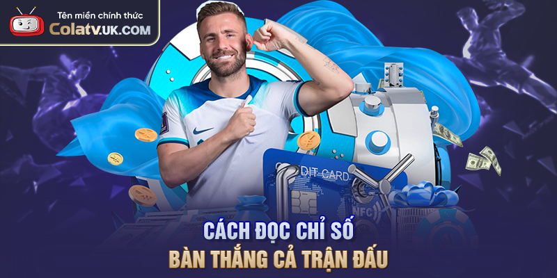 Cách đọc chỉ số bàn thắng cả trận đấu
