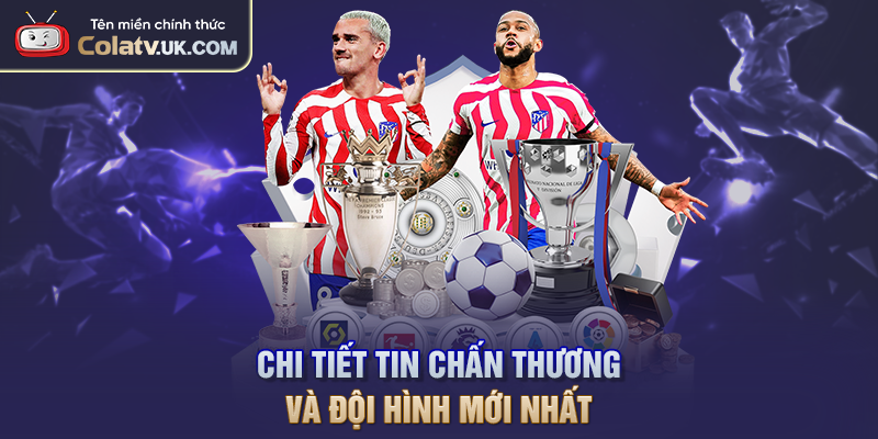 Chi tiết tin chấn thương và đội hình mới nhất