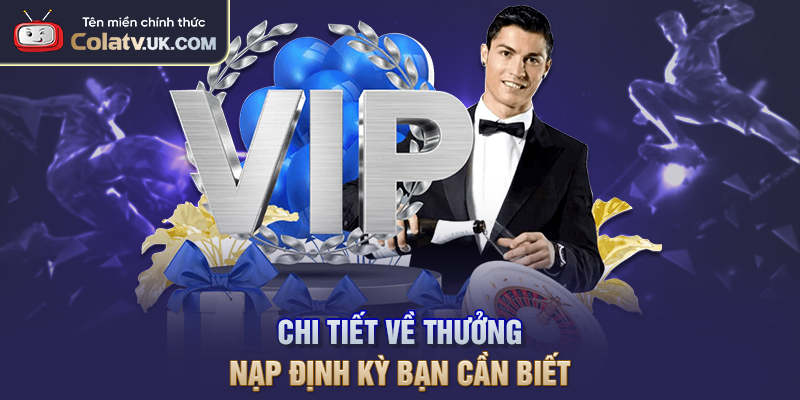Chi tiết về thưởng nạp định kỳ bạn cần biết