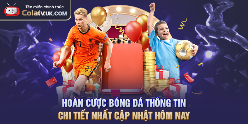 Hoàn Cược Bóng Đá Thông Tin Chi Tiết Nhất Cập Nhật Hôm Nay