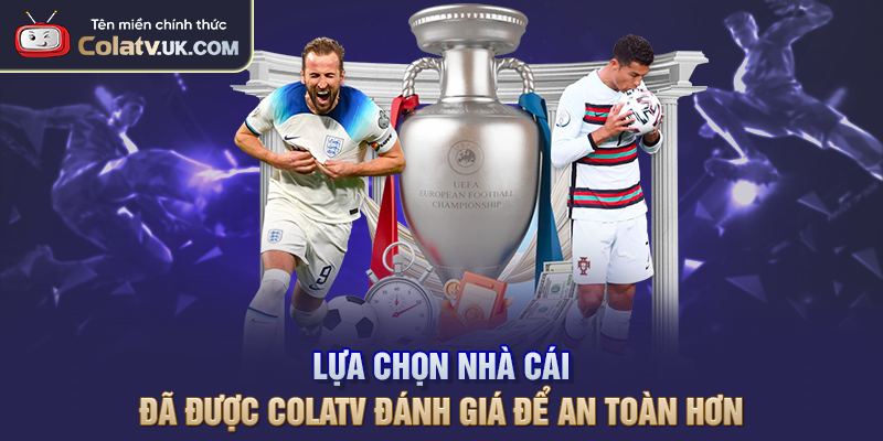 Lựa chọn nhà cái đã được COLATV đánh giá để an toàn hơn