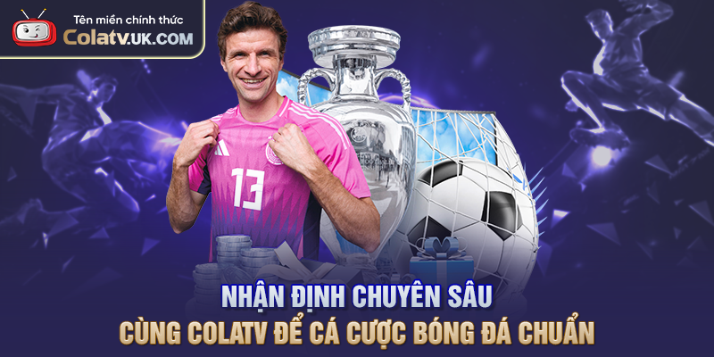 Nhận Định Chuyên Sâu Cùng COLATV Để Cá Cược Bóng Đá Chuẩn