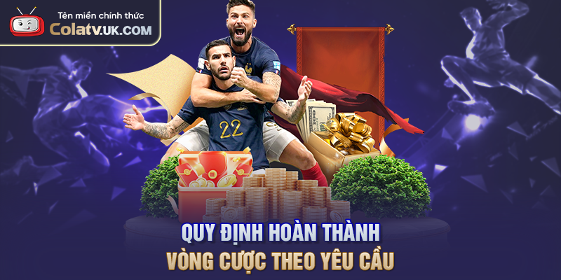 Quy định hoàn thành vòng cược theo yêu cầu