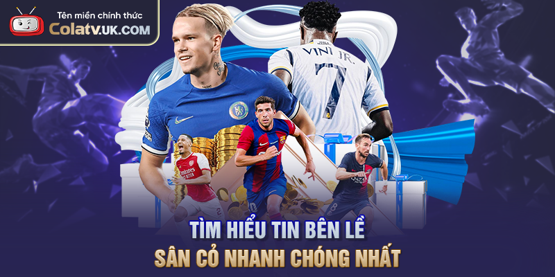 Tìm hiểu tin bên lề sân cỏ nhanh chóng nhất
