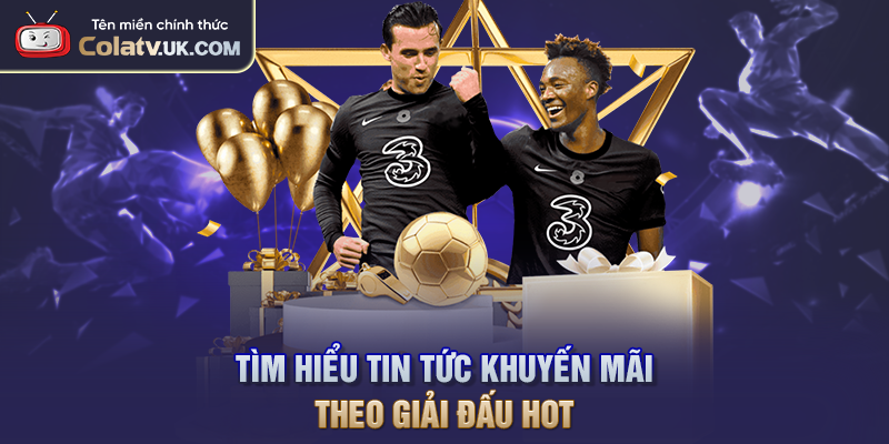 Tìm hiểu tin tức khuyến mãi theo giải đấu hot